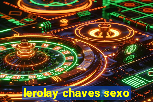 lerolay chaves sexo